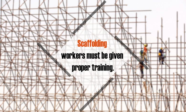 Scaffolding workers must be given proper training