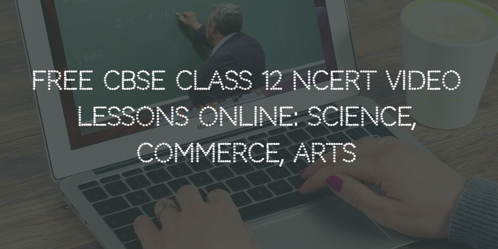 FREE CBSE Class 12 NCERT Video Lessons Online Science, Commerce, Arts