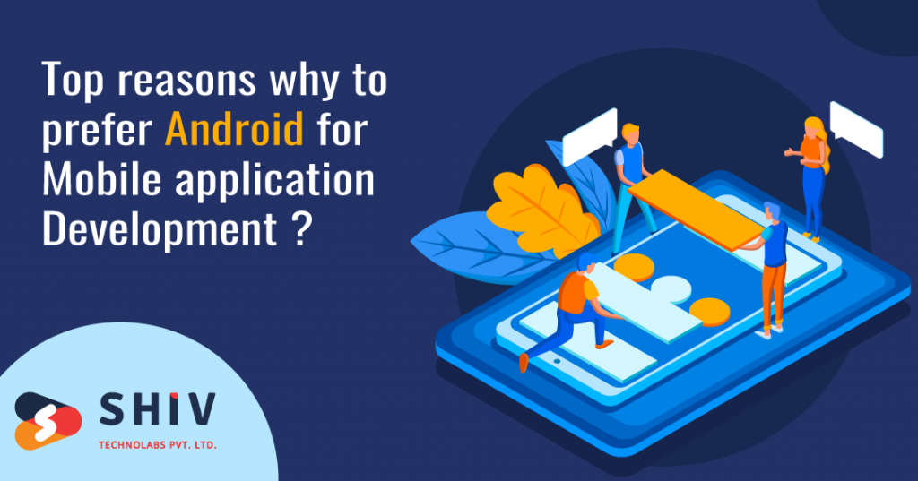 Top Reasons Why To Prefer Android For Mobile Application Development?