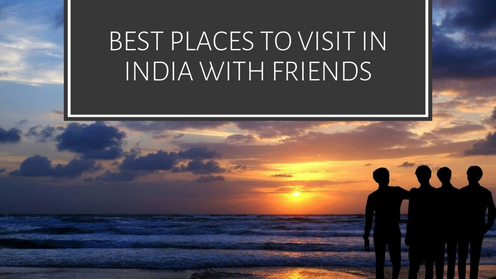 Best places to visit in india with friends