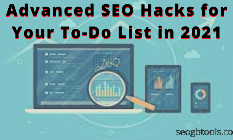 Advanced SEO Hacks for Your To-Do List in 2021