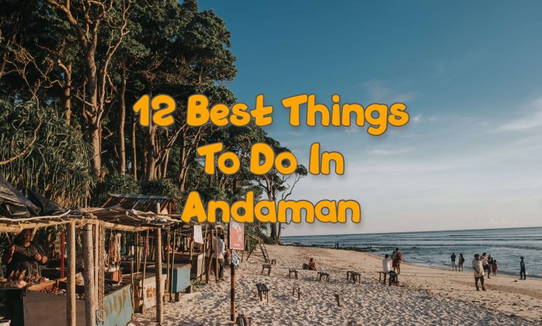 12 Best Things To Do In Andaman