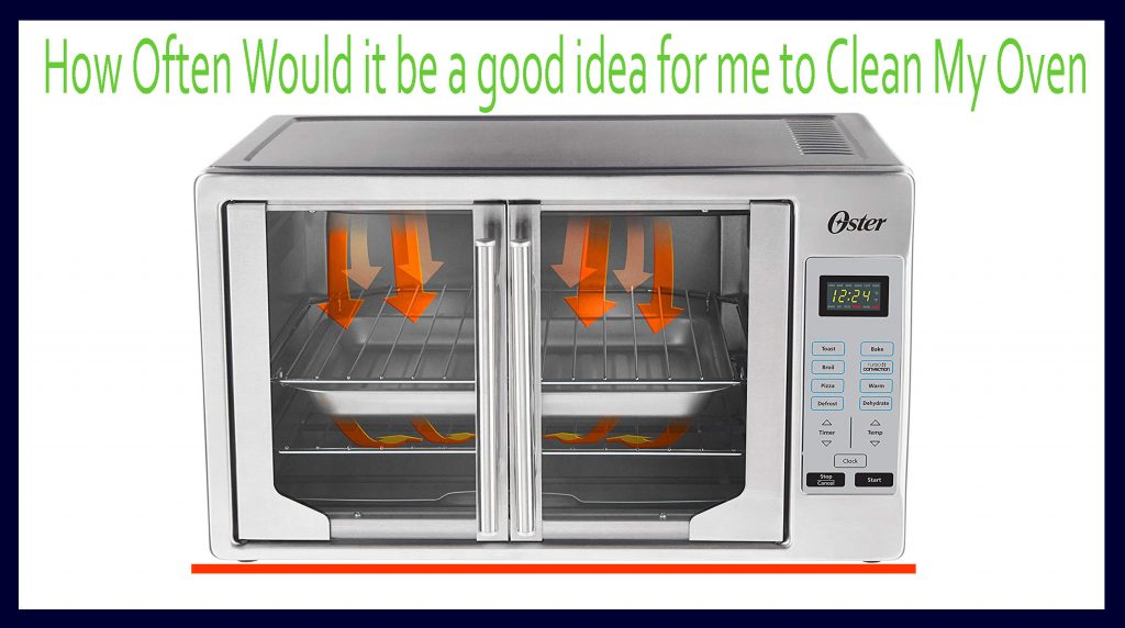 How Often Would it be a good idea for me to Clean My Oven