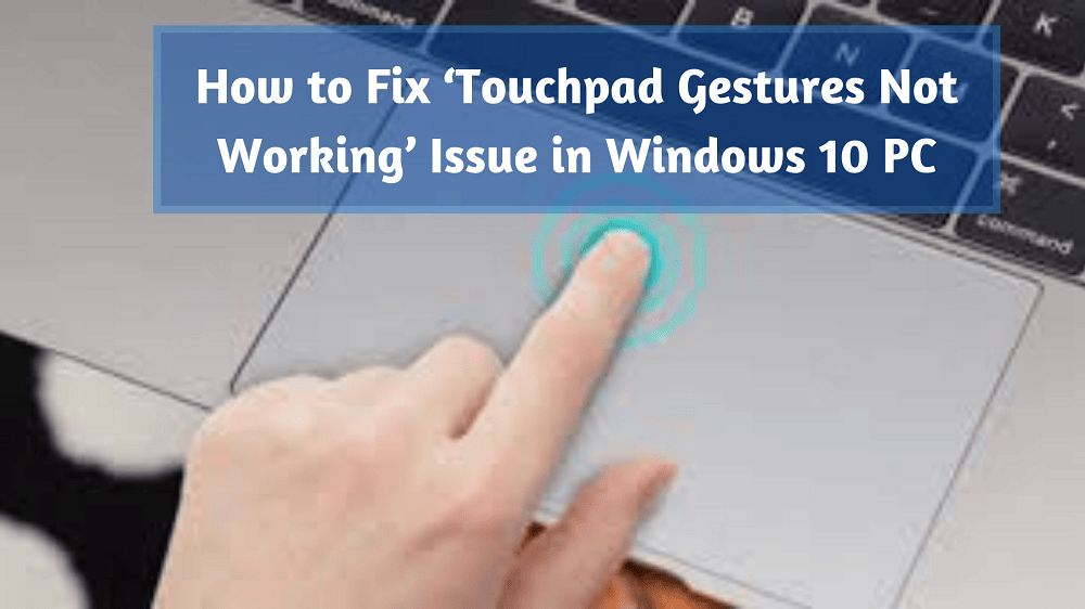 How to Fix ‘Touch_pad Gestures Not Working’ Issue in Windows 10 PC