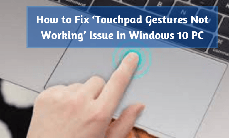 How to Fix ‘Touch_pad Gestures Not Working’ Issue in Windows 10 PC