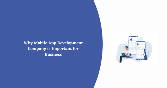 Why Mobile App Development Company is Important for Business