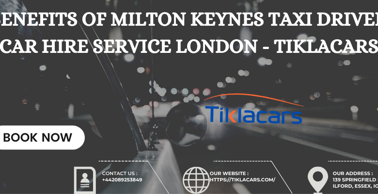 Benefits Of Milton Keynes Taxi Driven Car Hire Service London - Tiklacars