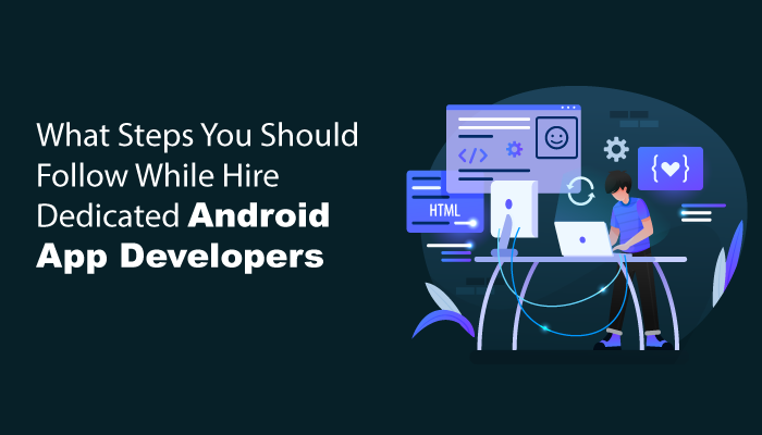 What-Steps-You-Should-Follow-While-Hire-Dedicated-Android-App-Developers
