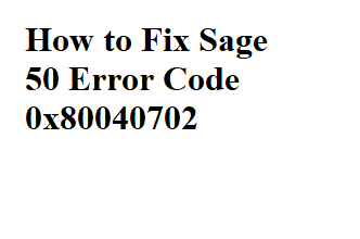 Photo of How to Fix Sage 50 Error Code 0x80040702